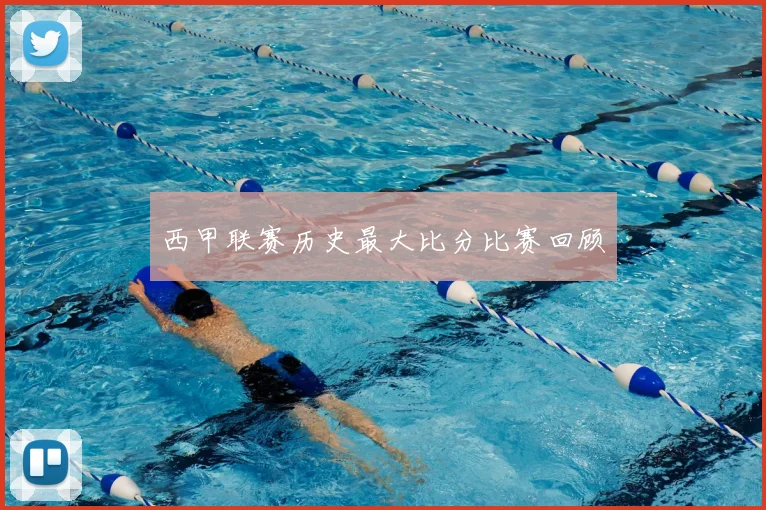 西甲联赛历史最大比分比赛回顾
