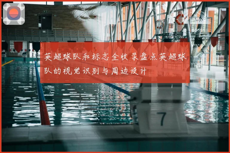 英超球队和标志全收录盘点英超球队的视觉识别与周边设计